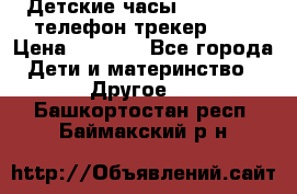 Детские часы Smart Baby телефон/трекер GPS › Цена ­ 2 499 - Все города Дети и материнство » Другое   . Башкортостан респ.,Баймакский р-н